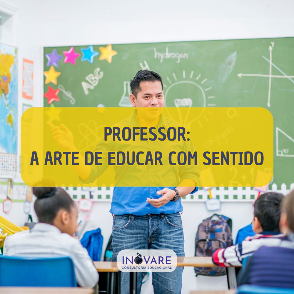 PROFESSOR: A ARTE DE EDUCAR COM SENTIDO